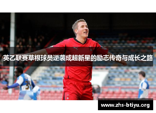 英乙联赛草根球员逆袭成超新星的励志传奇与成长之路