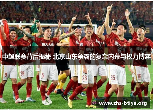 中超联赛背后揭秘 北京山东争霸的复杂内幕与权力博弈