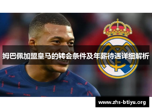 姆巴佩加盟皇马的转会条件及年薪待遇详细解析