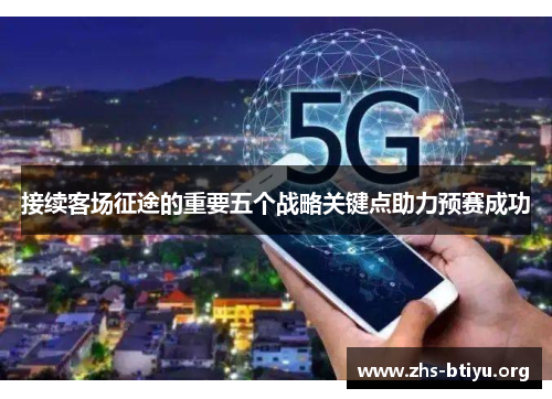 接续客场征途的重要五个战略关键点助力预赛成功