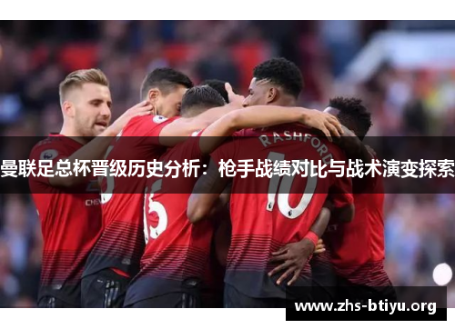 曼联足总杯晋级历史分析：枪手战绩对比与战术演变探索
