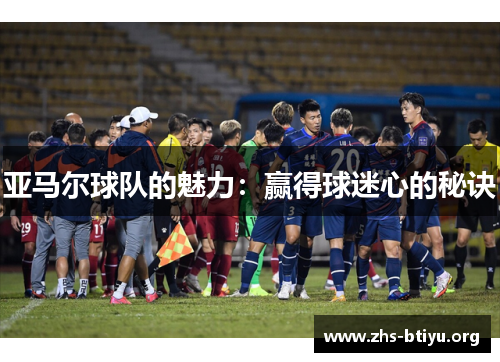 亚马尔球队的魅力：赢得球迷心的秘诀