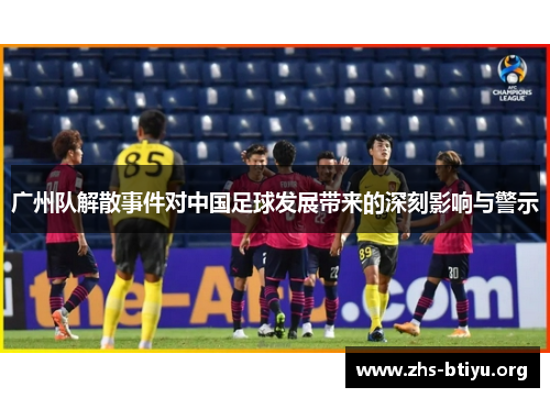 广州队解散事件对中国足球发展带来的深刻影响与警示