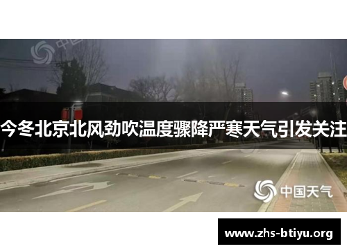 今冬北京北风劲吹温度骤降严寒天气引发关注