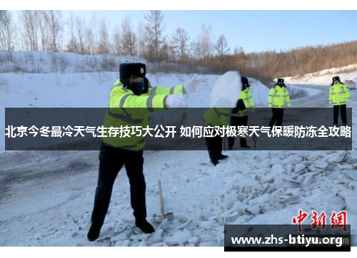 北京今冬最冷天气生存技巧大公开 如何应对极寒天气保暖防冻全攻略