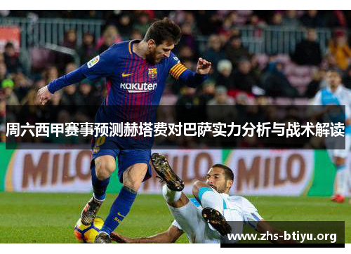 周六西甲赛事预测赫塔费对巴萨实力分析与战术解读