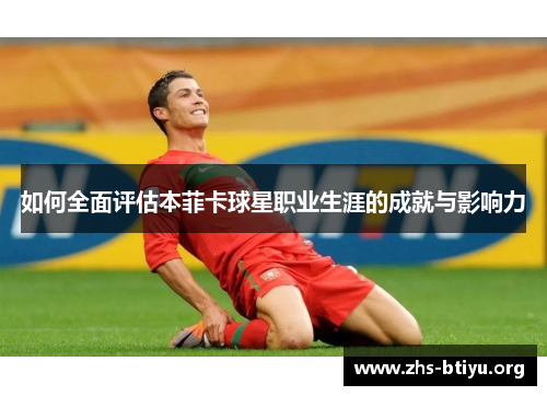 如何全面评估本菲卡球星职业生涯的成就与影响力