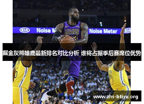 掘金灰熊雄鹿最新排名对比分析 谁将占据季后赛席位优势