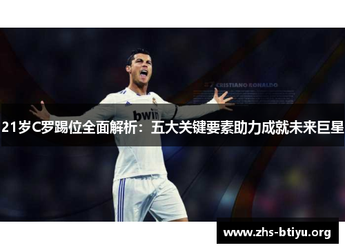 21岁C罗踢位全面解析：五大关键要素助力成就未来巨星