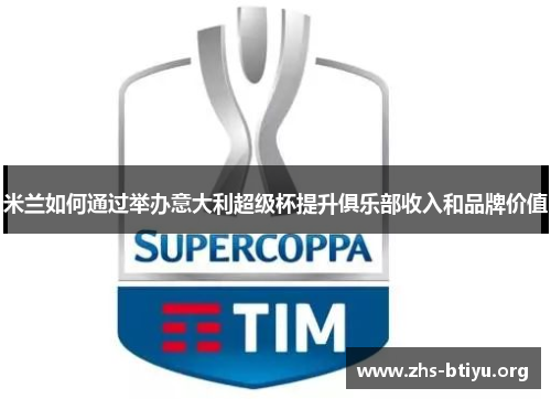 米兰如何通过举办意大利超级杯提升俱乐部收入和品牌价值