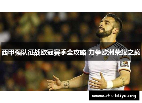 西甲强队征战欧冠赛季全攻略 力争欧洲荣耀之巅