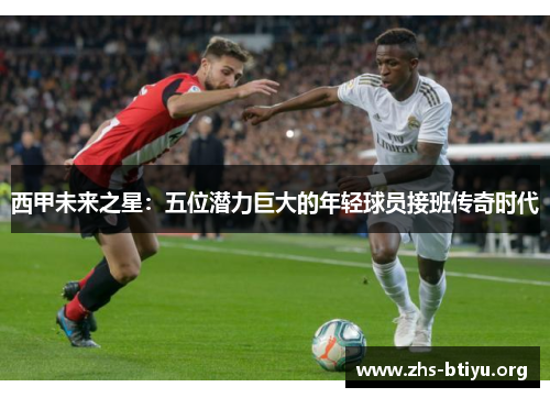 西甲未来之星：五位潜力巨大的年轻球员接班传奇时代