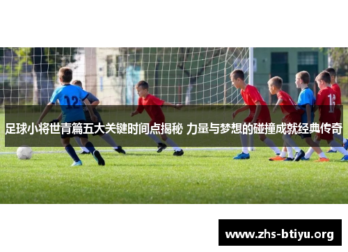 足球小将世青篇五大关键时间点揭秘 力量与梦想的碰撞成就经典传奇