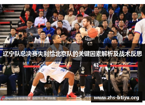 辽宁队总决赛失利给北京队的关键因素解析及战术反思 辽宁队总决赛失利给北京队的关键因素解析及战术反思