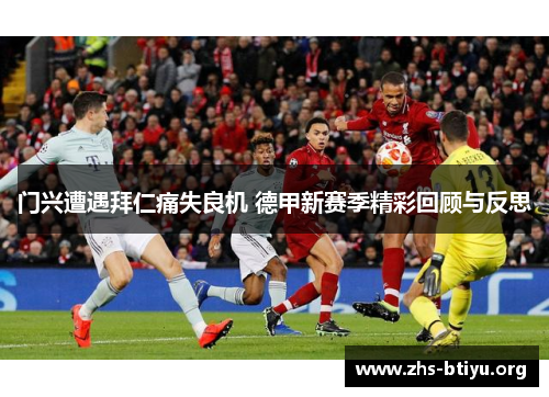 门兴遭遇拜仁痛失良机 德甲新赛季精彩回顾与反思
