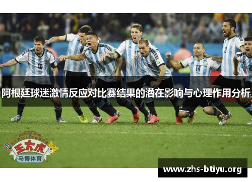 阿根廷球迷激情反应对比赛结果的潜在影响与心理作用分析