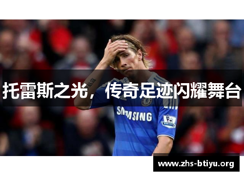 托雷斯之光，传奇足迹闪耀舞台