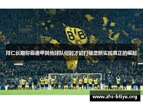 拜仁长期称霸德甲其他球队何时才能打破垄断实现真正的崛起