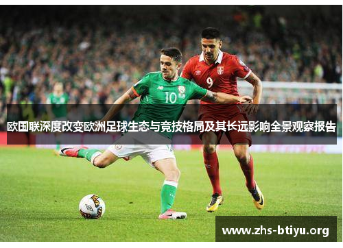 欧国联深度改变欧洲足球生态与竞技格局及其长远影响全景观察报告