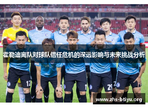 霍勒迪离队对球队信任危机的深远影响与未来挑战分析