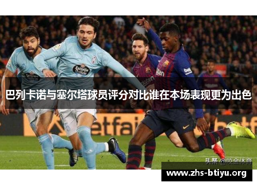 巴列卡诺与塞尔塔球员评分对比谁在本场表现更为出色