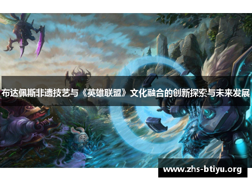 布达佩斯非遗技艺与《英雄联盟》文化融合的创新探索与未来发展
