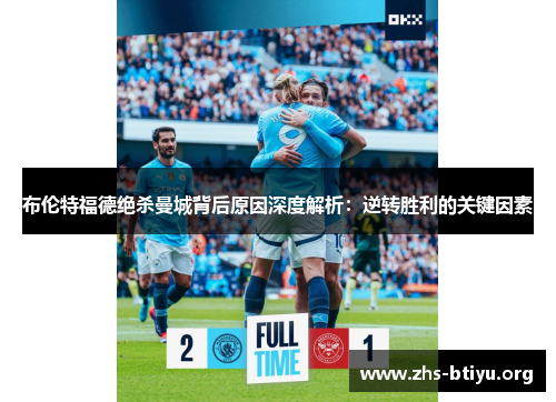 布伦特福德绝杀曼城背后原因深度解析：逆转胜利的关键因素