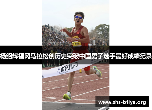 杨绍辉福冈马拉松创历史突破中国男子选手最好成绩纪录