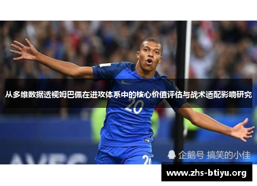 从多维数据透视姆巴佩在进攻体系中的核心价值评估与战术适配影响研究